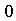0